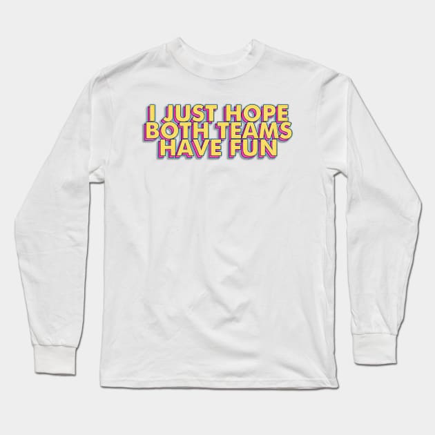 I Just Hope Both Teams Have Fun Long Sleeve T-Shirt by SuperSeries